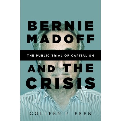 Bernie Madoff and the Crisis - by  Colleen P Eren (Hardcover)