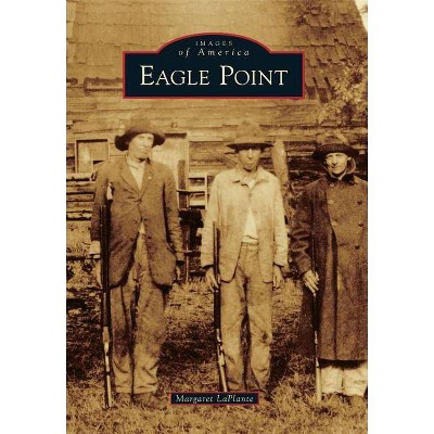 Eagle Point - (Images of America (Arcadia Publishing)) by  Margaret LaPlante (Paperback)