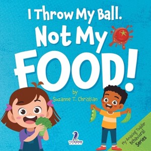 I Throw My Ball, Not My Food! - (My Amazing Toddler Behavioral) Large Print by Suzanne T Christian & Two Little Ravens - 1 of 1