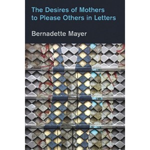 Desires Mothers to Please Others in Letters - by  Bernadette Mayer (Paperback) - 1 of 1
