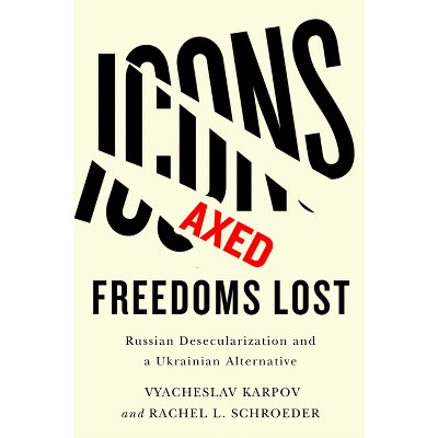Icons Axed, Freedoms Lost - by  Vyacheslav Karpov & Rachel L Schroeder (Paperback)