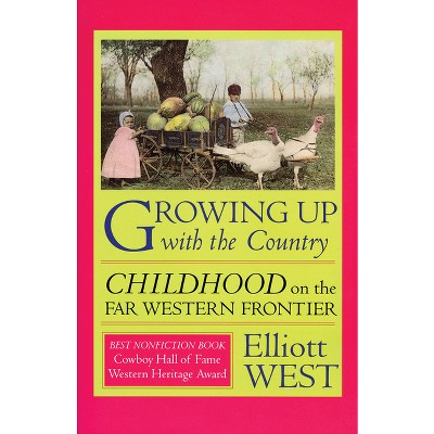 Growing Up with the Country - (Histories of the American Frontier) by  Elliott West (Paperback)