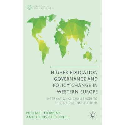 Higher Education Governance and Policy Change in Western Europe - (Palgrave Studies in Global Higher Education) by  M Dobbins & C Knill (Hardcover)