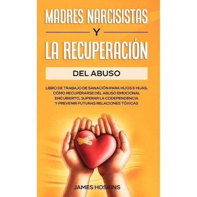 Madres Narcisistas Y La Recuperación Del Abuso - by  James Hoskins (Paperback)