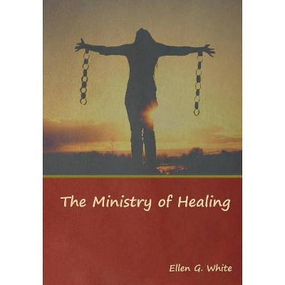 The Ministry of Healing - by  Ellen G White (Paperback)