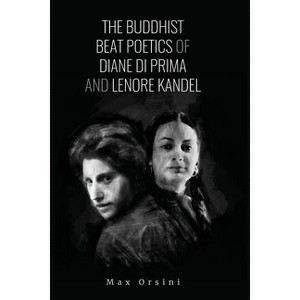 The Buddhist Beat Poetics of Diane di Prima and Lenore Kandel - by  Max Orsini (Paperback) - 1 of 1