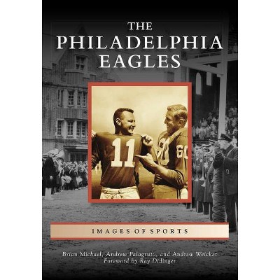 The Philadelphia Eagles - (Images of Sports) by  Brian Michael & Andrew Palagruto & Andrew Weicker (Paperback)