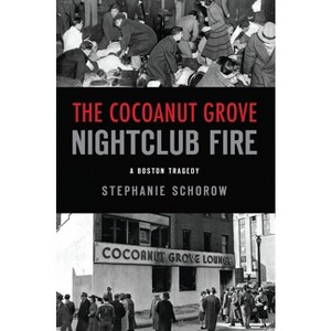 The Cocoanut Grove Nightclub Fire - (Disaster) by  Stephanie Schorow (Paperback) - 1 of 1