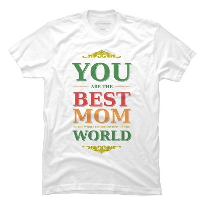 Men's Design By Humans You Are the Best Mom in the Entire History of World By tmsarts T-Shirt