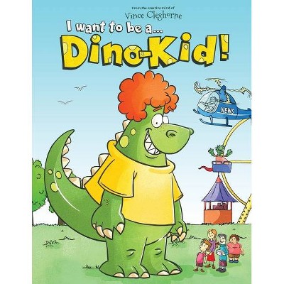 I want to be a Dino-Kid! - by  Vince Cleghorne (Paperback)