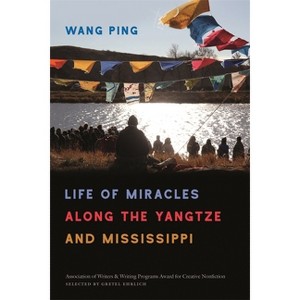 Life of Miracles Along the Yangtze and Mississippi - (The Sue William Silverman Prize for Creative Nonfiction) by  Wang Ping (Paperback) - 1 of 1