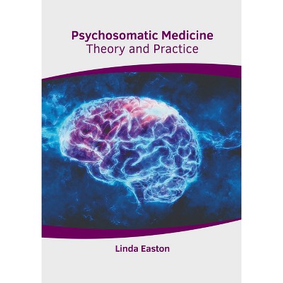 Psychosomatic Medicine: Theory and Practice - by  Linda Easton (Hardcover)