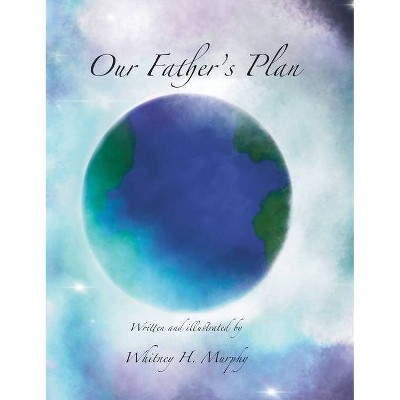 Our Father's Plan - by  Whitney Henderson Murphy (Hardcover)