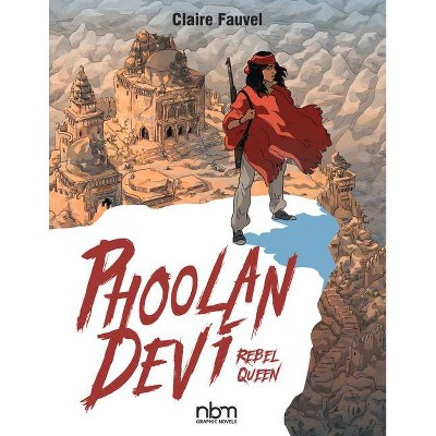 Phoolan Devi, Rebel Queen - (Nbm Comics Biographies) by  Claire Fauvel (Hardcover)