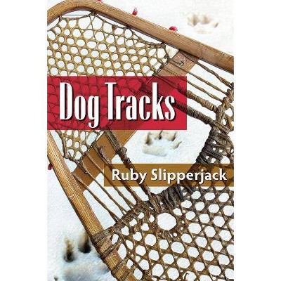 Dog Tracks - by  Ruby Slipperjack (Paperback)