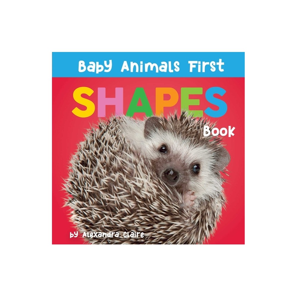 Baby Animals First Shapes Book - by Alexandra Claire (Board Book)