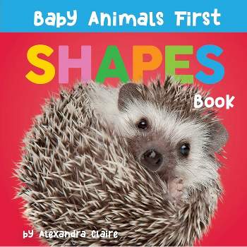 Baby Animals First Shapes Book - by  Alexandra Claire (Board Book)