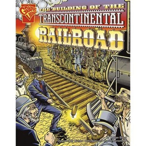 The Building of the Transcontinental Railroad - (Graphic History) by  Nathan Olson (Paperback) - 1 of 1