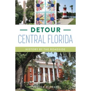 Detour Central Florida - (History & Guide) by  Jennifer Husmann (Paperback) - 1 of 1