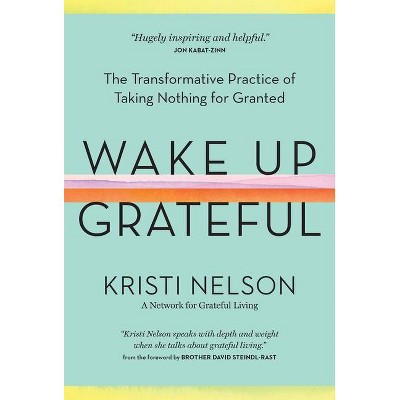 Wake Up Grateful - by  Kristi Nelson & A Network for Grateful Living (Hardcover)