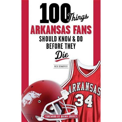 100 Things Arkansas Fans Should Know & Do Before They Die - (100 Things... Fans Should Know & Do Before They Die) by  Rick Schaeffer (Paperback)