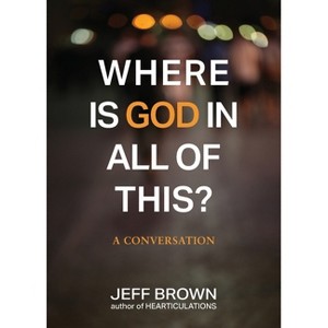 Where is God in all of this? - by  Jeff Brown (Paperback) - 1 of 1