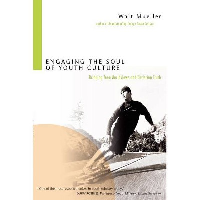 Engaging the Soul of Youth Culture - by  Walt Mueller (Paperback)