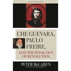 Che Guevara, Paulo Freire, and the Pedagogy of Revolution, Classics Edition - (Culture and Education) by  Peter McLaren (Hardcover) - 1 of 1