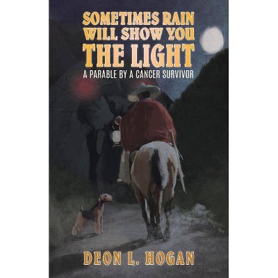 Sometimes Rain Will Show You the Light - by  Deon L Hogan (Paperback)