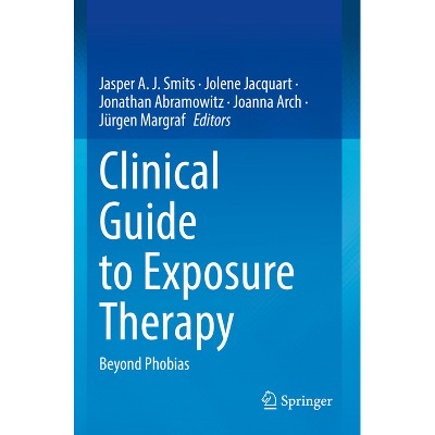 Clinical Guide to Exposure Therapy - by  Jasper a J Smits & Jolene Jacquart & Jonathan Abramowitz & Joanna Arch & Jürgen Margraf (Paperback)
