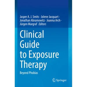 Clinical Guide to Exposure Therapy - by  Jasper a J Smits & Jolene Jacquart & Jonathan Abramowitz & Joanna Arch & Jürgen Margraf (Paperback) - 1 of 1