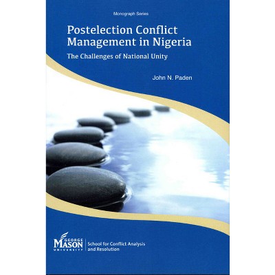 Postelection Conflict Management in Nigeria - (Monograph Series School for Conflict Analysis and Resolution) by  John N Paden (Paperback)