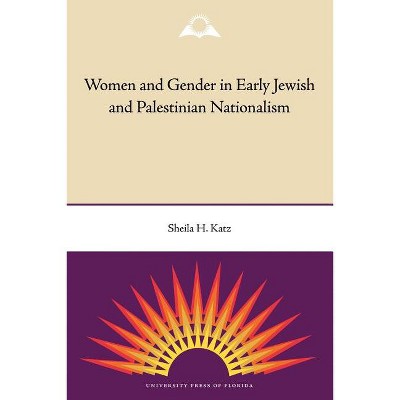 Women and Gender in Early Jewish and Palestinian Nationalism - by  Sheila H Katz (Paperback)