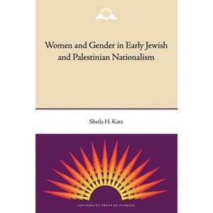 Women and Gender in Early Jewish and Palestinian Nationalism - by  Sheila H Katz (Paperback) - 1 of 1