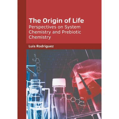 The Origin of Life: Perspectives on System Chemistry and Prebiotic Chemistry - by  Luis Rodriguez (Hardcover)