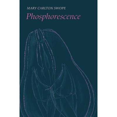 Phosphorescence - by  Mary Carlton Swope (Paperback)