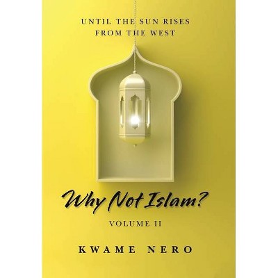 Why Not Islam? - by  Kwame Nero (Hardcover)