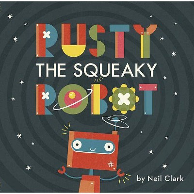 Rusty the Squeaky Robot - by  Neil Clark (Hardcover)