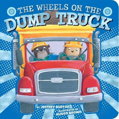 The Wheels on the Dump Truck - (Wheels on The...) by  Jeffrey Burton (Board Book)