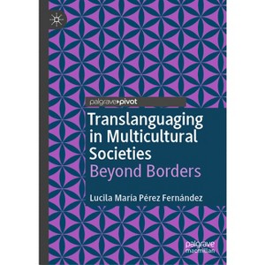 Translanguaging in Multicultural Societies - by  Lucila María Pérez Fernández (Hardcover) - 1 of 1