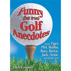 Funny (But True) Golf Anecdotes - by  Dick Crouser (Paperback) - 1 of 1