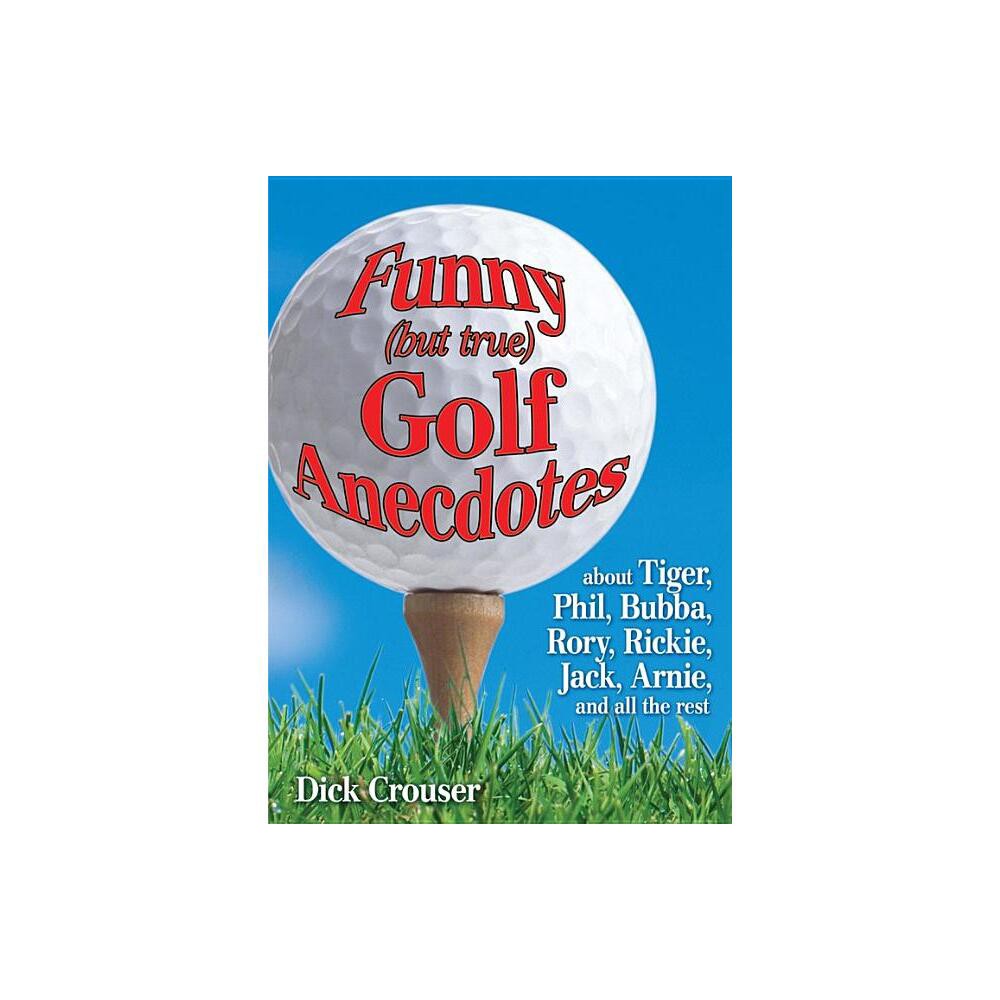 Funny (But True) Golf Anecdotes - by Dick Crouser (Paperback)