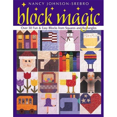 Block Magic- Print on Demand Edition - (Over 50 Fun & Easy Blocks from Squares and Rectangles) by  Nancy Johnson-Srebro (Paperback)