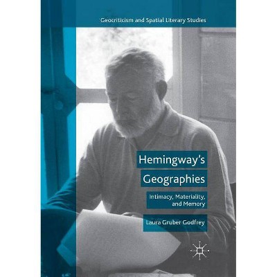 Hemingway's Geographies - (Geocriticism and Spatial Literary Studies) by  Laura Gruber Godfrey (Paperback)