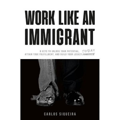 Work Like an Immigrant - by  Carlos Siqueira (Paperback)