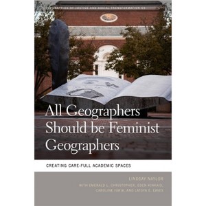 All Geographers Should Be Feminist Geographers - (Geographies of Justice and Social Transformation) by Lindsay Naylor - 1 of 1