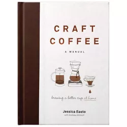 Craft Coffee: A Manual - by  Jessica Easto (Hardcover)