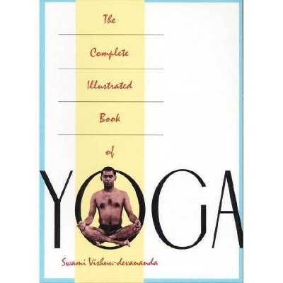  The Complete Illustrated Book of Yoga - by  Vishnu Devananda (Paperback) 