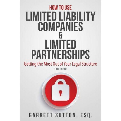 How to Use Limited Liability Companies & Limited Partnerships - 5th Edition by  Garrett Sutton (Paperback)