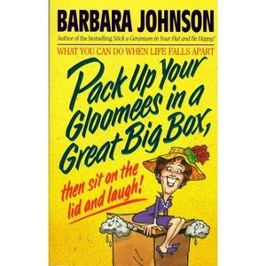 Pack Up Your Gloomies in a Great Big Box, Then Sit on the Lid and Laugh! - by  Barbara Johnson (Paperback) - 1 of 1
